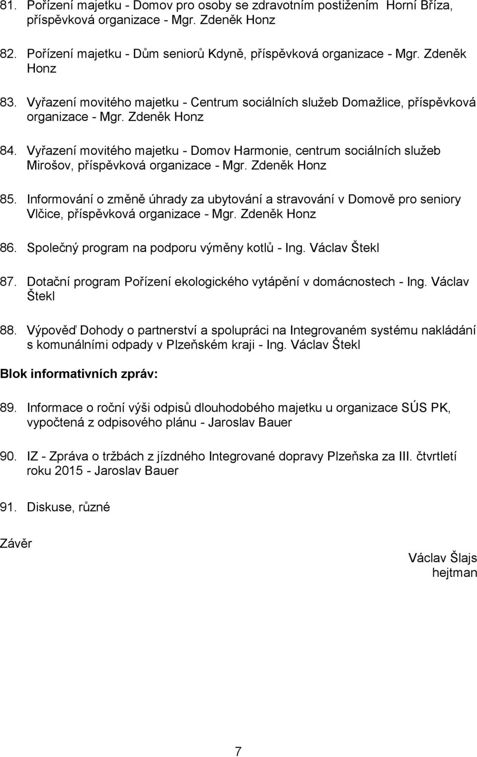 Vyřazení movitého majetku - Domov Harmonie, centrum sociálních služeb Mirošov, příspěvková organizace - Mgr. Zdeněk Honz 85.