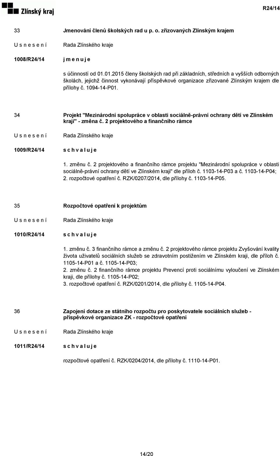 34 Projekt "Mezinárodní spolupráce v oblasti sociálně-právní ochrany dětí ve Zlínském kraji" - změna č. 2 projektového a finančního rámce 1009/R24/14 1. změnu č.