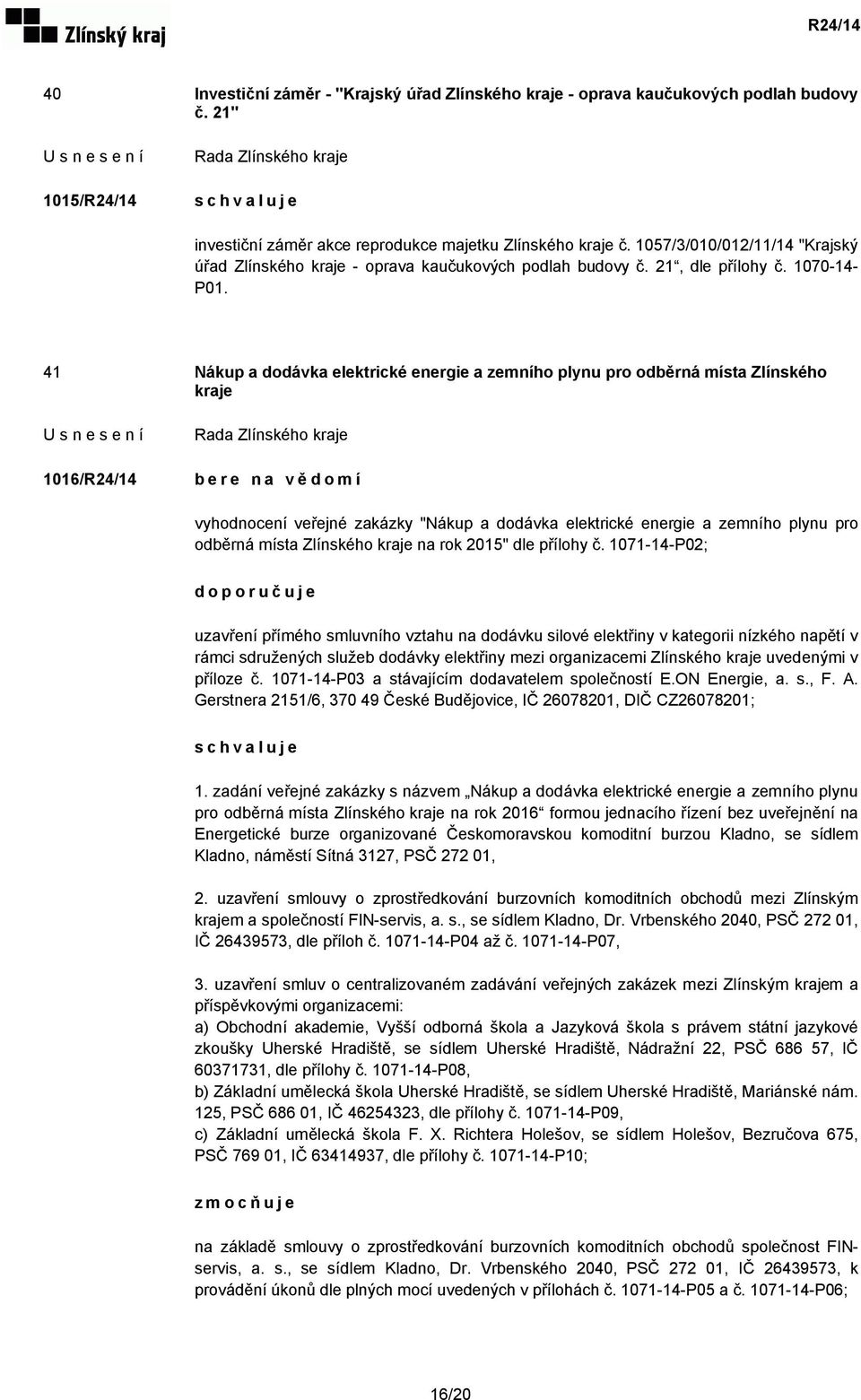 41 Nákup a dodávka elektrické energie a zemního plynu pro odběrná místa Zlínského kraje 1016/R24/14 bere na vědomí vyhodnocení veřejné zakázky "Nákup a dodávka elektrické energie a zemního plynu pro