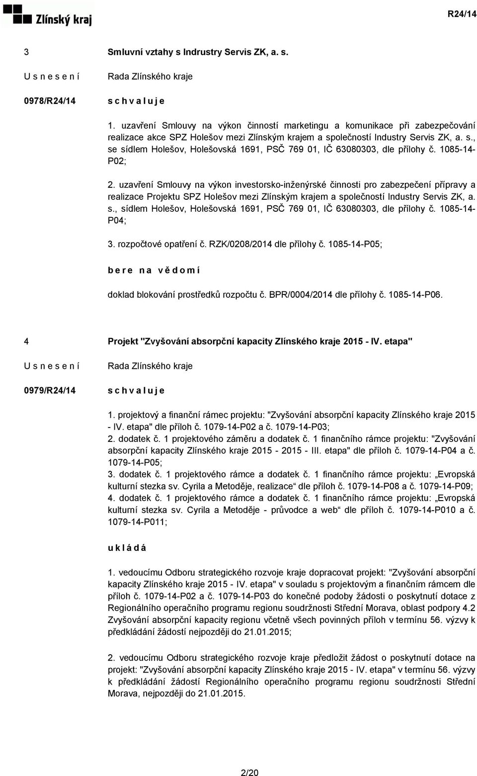 olečností Industry Servis ZK, a. s., se sídlem Holešov, Holešovská 1691, PSČ 769 01, IČ 63080303, dle přílohy č. 1085-14- P02; 2.