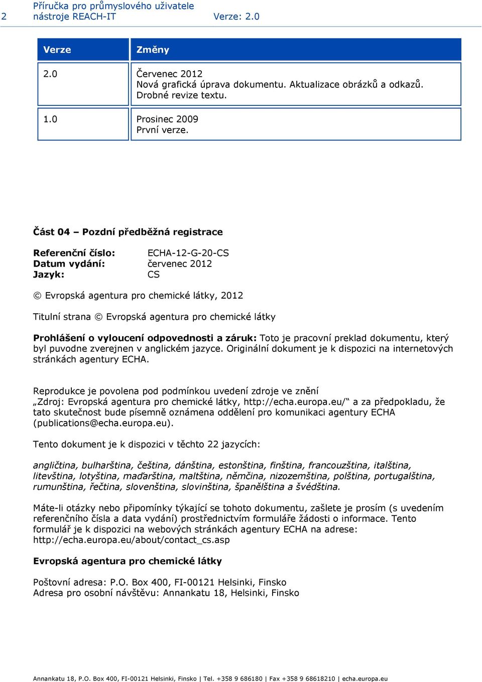 Část 04 Pozdní předběžná registrace Referenční číslo: ECHA-12-G-20-CS Datum vydání: červenec 2012 Jazyk: CS Evropská agentura pro chemické látky, 2012 Titulní strana Evropská agentura pro chemické