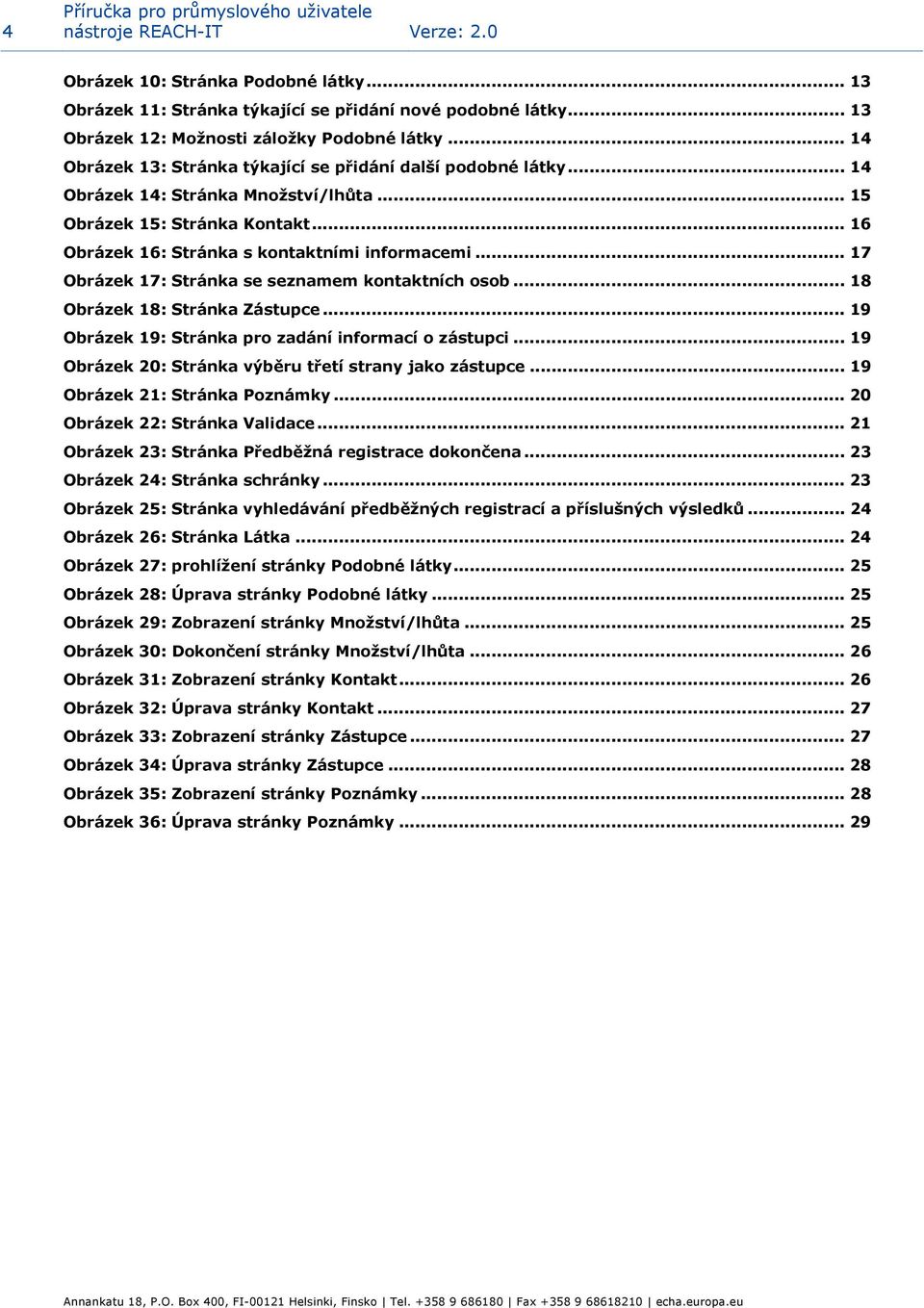 .. 16 Obrázek 16: Stránka s kontaktními informacemi... 17 Obrázek 17: Stránka se seznamem kontaktních osob... 18 Obrázek 18: Stránka Zástupce... 19 Obrázek 19: Stránka pro zadání informací o zástupci.