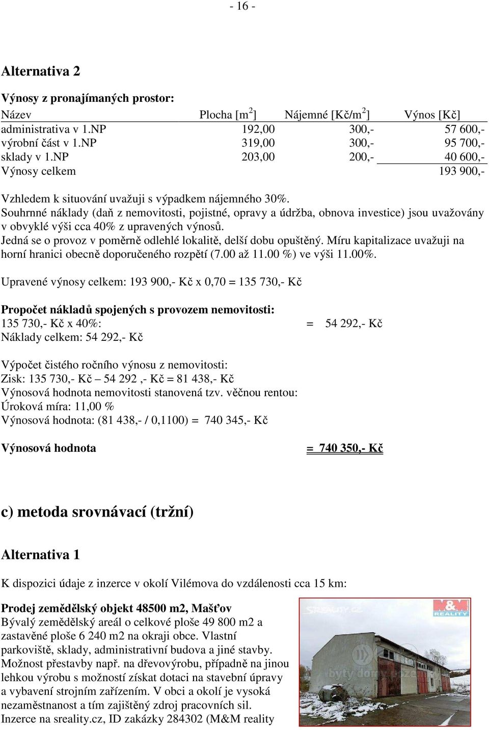 Souhrnné náklady (daň z nemovitosti, pojistné, opravy a údržba, obnova investice) jsou uvažovány v obvyklé výši cca 40% z upravených výnosů.