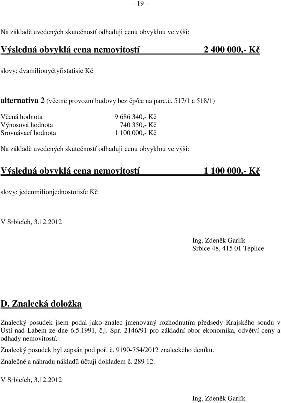 obvyklá cena nemovitostí 1 100 000,- Kč slovy: jedenmilionjednostotisíc Kč V Srbicích, 3.12.2012 Ing. Zdeněk Garlík Srbice 48, 415 01 Teplice D.