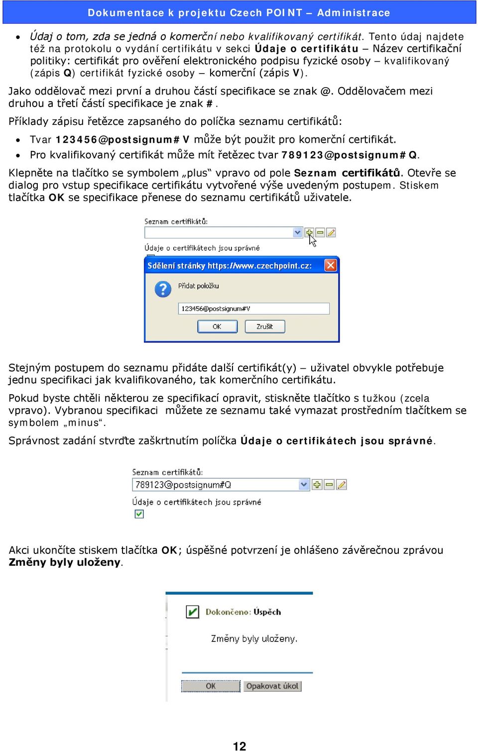 certifikát fyzické osoby komerční (zápis V). Jako oddělovač mezi první a druhou částí specifikace se znak @. Oddělovačem mezi druhou a třetí částí specifikace je znak #.