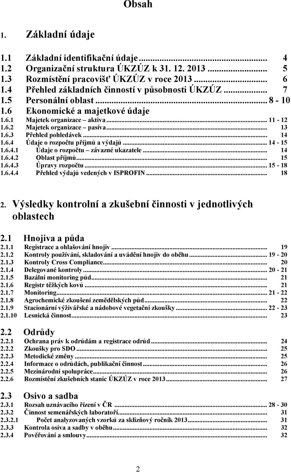 .. 14 1.6.4 Údaje o rozpočtu příjmů a výdajů... 14-15 1.6.4.1 Údaje o rozpočtu závazné ukazatele... 14 1.6.4.2 Oblast příjmů... 15 1.6.4.3 Úpravy rozpočtu... 15-18 1.6.4.4 Přehled výdajů vedených v ISPROFIN.