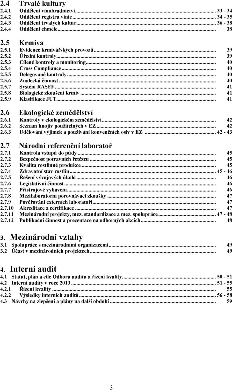 .. 41 2.5.9 Klasifikace JUT... 41 2.6 Ekologické zemědělství 2.6.1 Kontroly v ekologickém zemědělství... 42 2.6.2 Seznam hnojiv použitelných v EZ... 42 2.6.3 Udělování výjimek a používání konvenčních osiv v EZ.