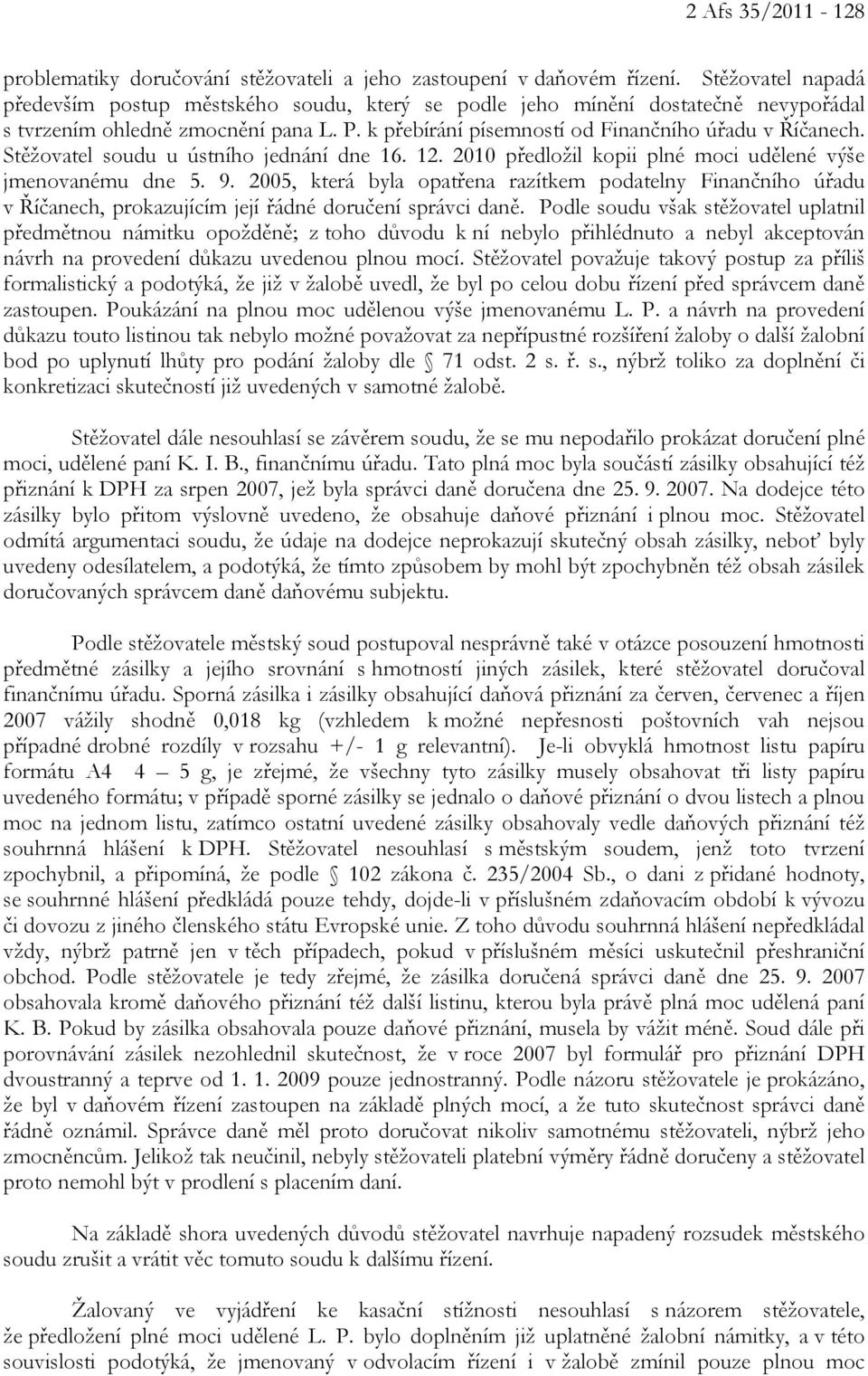 Stěžovatel soudu u ústního jednání dne 16. 12. 2010 předložil kopii plné moci udělené výše jmenovanému dne 5. 9.