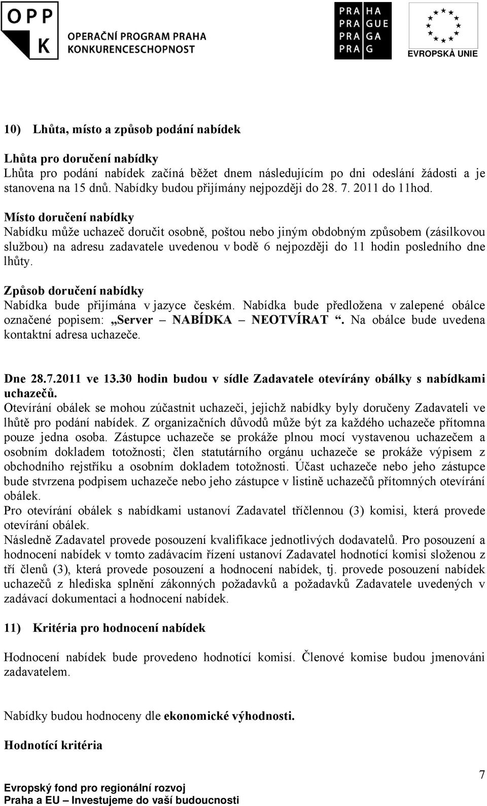 Místo doručení nabídky Nabídku může uchazeč doručit osobně, poštou nebo jiným obdobným způsobem (zásilkovou službou) na adresu zadavatele uvedenou v bodě 6 nejpozději do 11 hodin posledního dne lhůty.