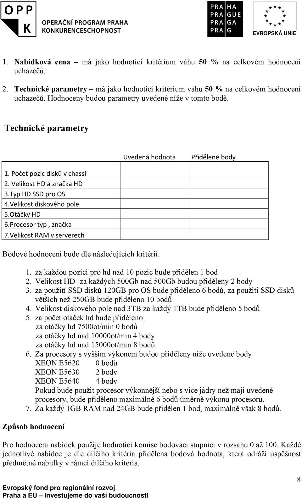 Velikost diskového pole 5.Otáčky HD 6.Procesor typ, značka 7.Velikost RAM v serverech Bodové hodnocení bude dle následujících kritérií: 1. za každou pozici pro hd nad 10 pozic bude přidělen 1 bod 2.