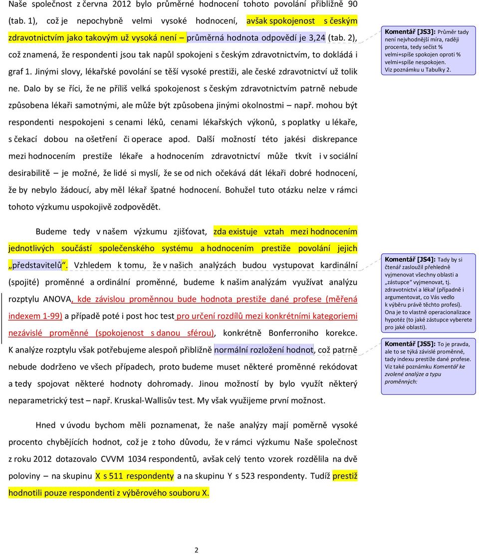 2), což znamená, že respondenti jsou tak napůl spokojeni s českým zdravotnictvím, to dokládá i graf 1. Jinými slovy, lékařské povolání se těší vysoké prestiži, ale české zdravotnictví už tolik ne.