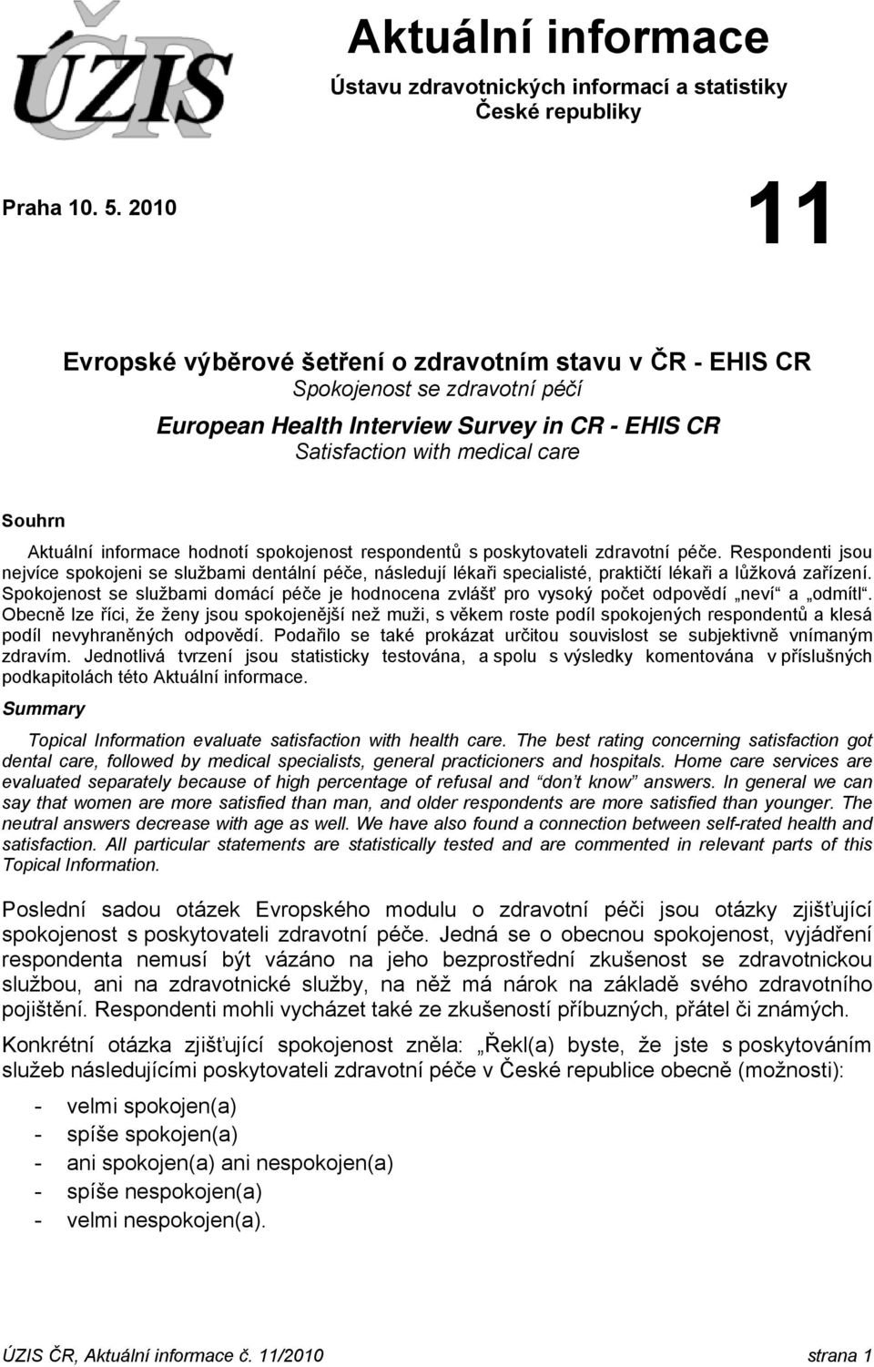 informace hodnotí ost respondentů s poskytovateli zdravotní péče. Respondenti jsou nejvíce i se službami dentální péče, následují lékaři specialisté, praktičtí lékaři a lůžková zařízení.