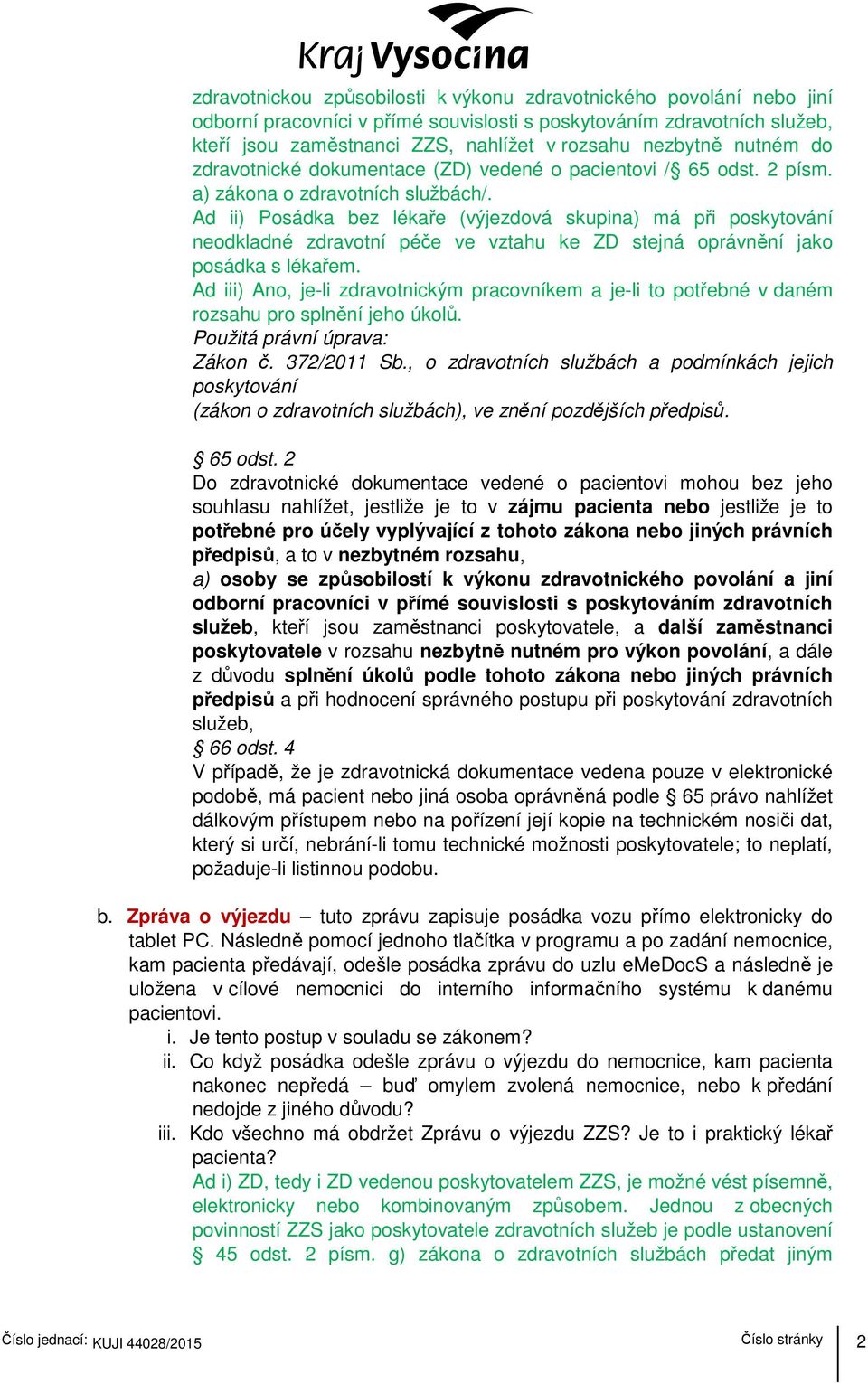 Ad ii) Posádka bez lékaře (výjezdová skupina) má při poskytování neodkladné zdravotní péče ve vztahu ke ZD stejná oprávnění jako posádka s lékařem.