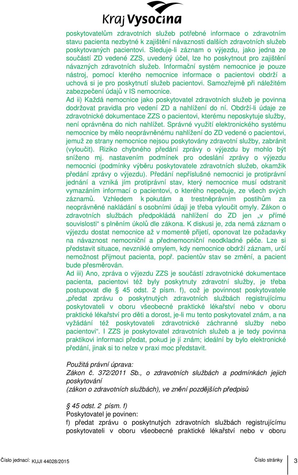 Informační systém nemocnice je pouze nástroj, pomocí kterého nemocnice informace o pacientovi obdrží a uchová si je pro poskytnutí služeb pacientovi.