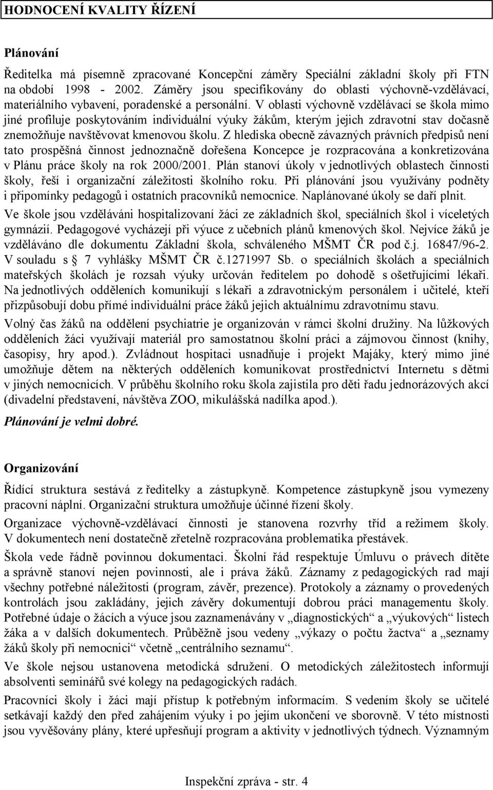 V oblasti výchovně vzdělávací se škola mimo jiné profiluje poskytováním individuální výuky žákům, kterým jejich zdravotní stav dočasně znemožňuje navštěvovat kmenovou školu.