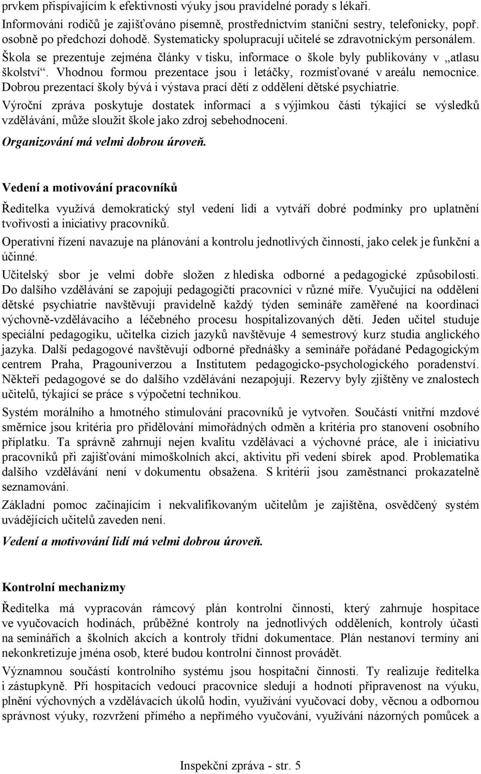 Vhodnou formou prezentace jsou i letáčky, rozmísťované v areálu nemocnice. Dobrou prezentací školy bývá i výstava prací dětí z oddělení dětské psychiatrie.