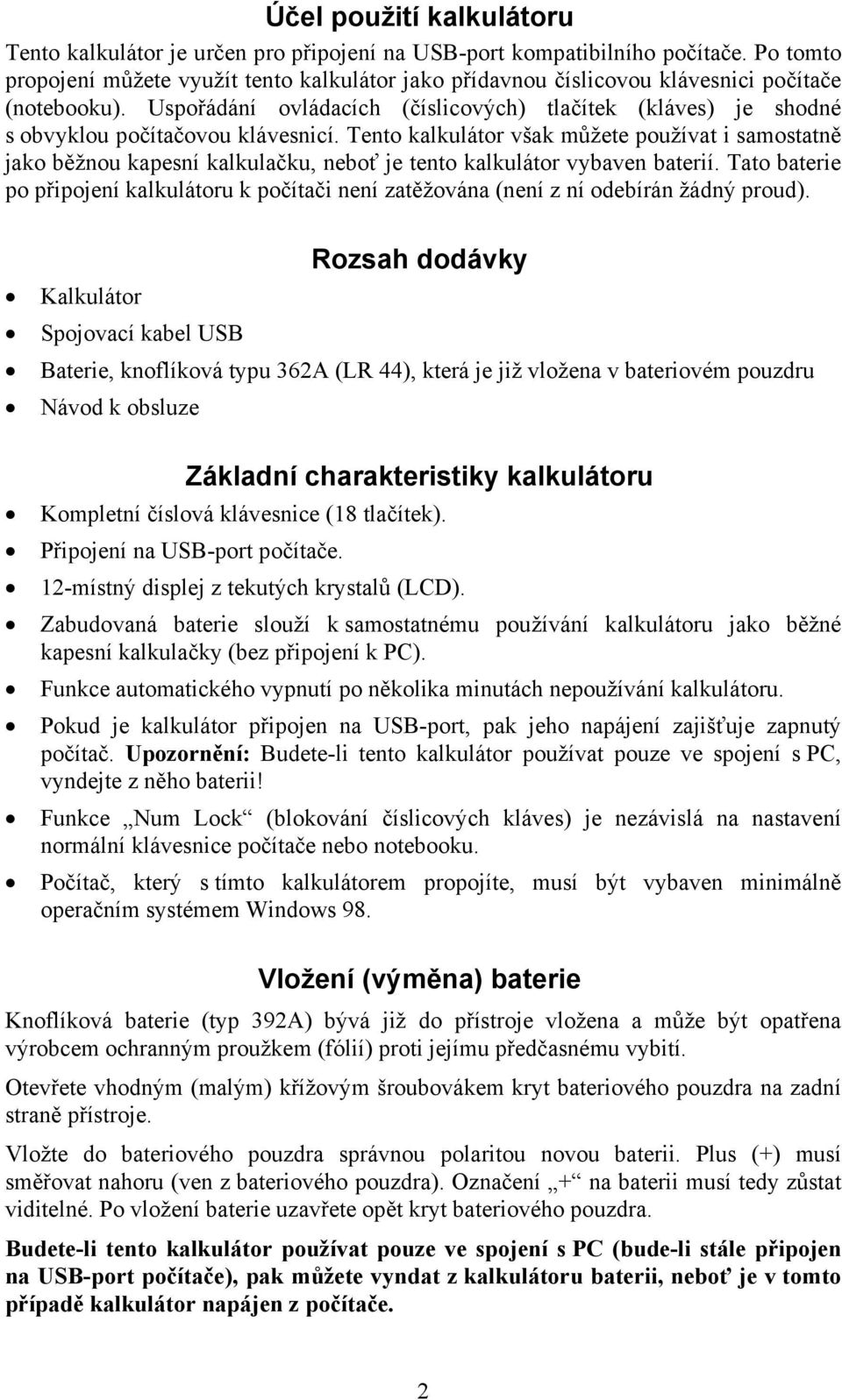 Uspořádání ovládacích (číslicových) tlačítek (kláves) je shodné s obvyklou počítačovou klávesnicí.