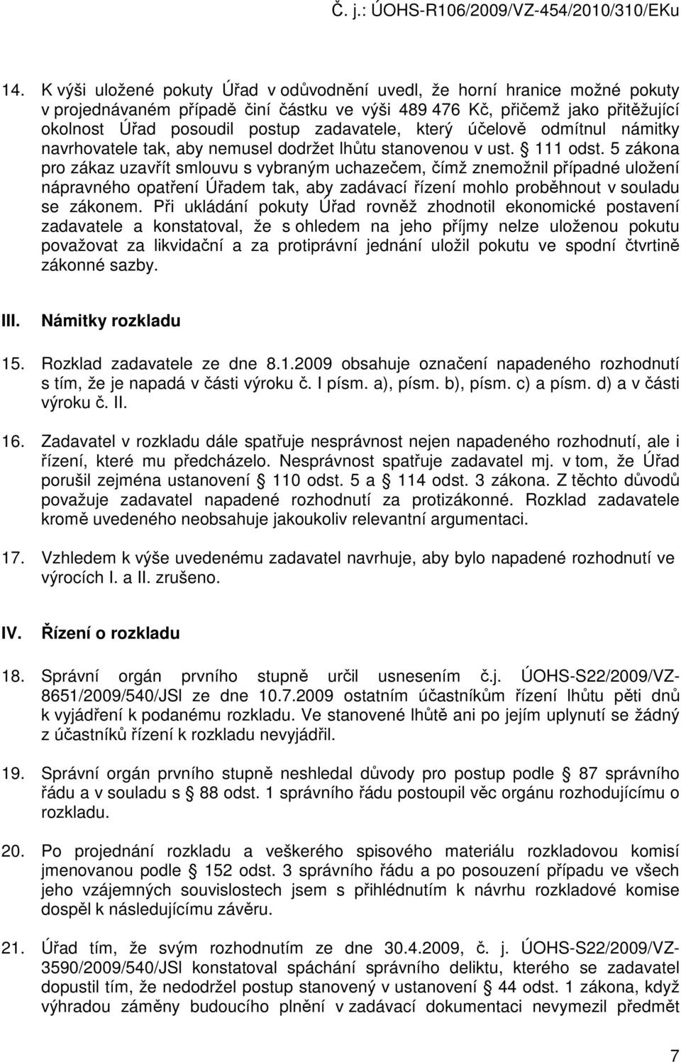 5 zákona pro zákaz uzavřít smlouvu s vybraným uchazečem, čímž znemožnil případné uložení nápravného opatření Úřadem tak, aby zadávací řízení mohlo proběhnout v souladu se zákonem.