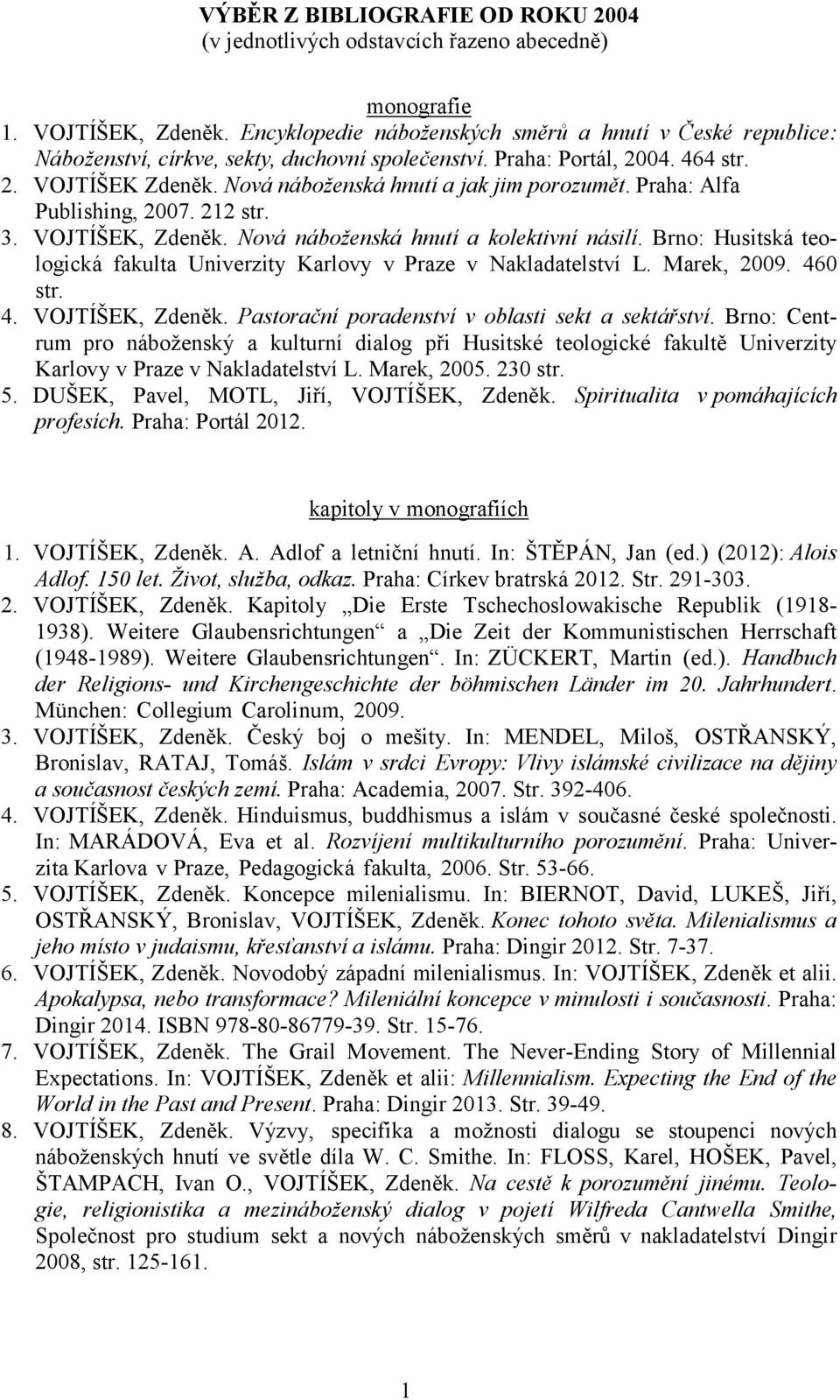 Nová náboženská hnutí a jak jim porozumět. Praha: Alfa Publishing, 2007. 212 str. 3. VOJTÍŠEK, Zdeněk. Nová náboženská hnutí a kolektivní násilí.