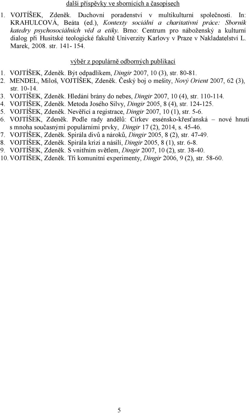 Brno: Centrum pro náboženský a kulturní dialog při Husitské teologické fakultě Univerzity Karlovy v Praze v Nakladatelství L. Marek, 2008. str. 141-154. výběr z populárně odborných publikací 1.