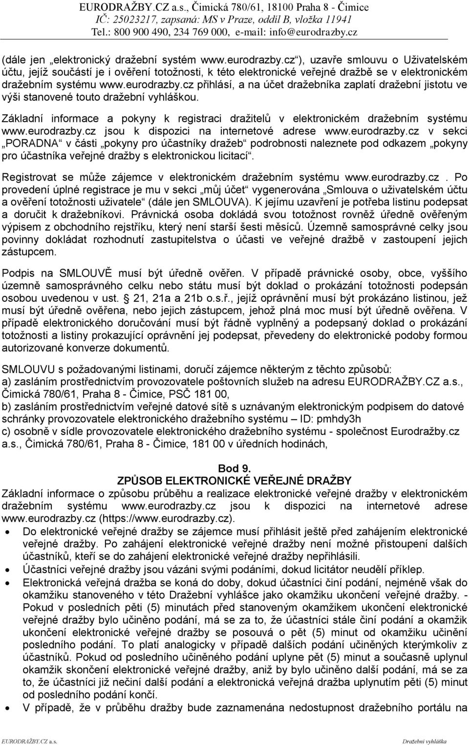 cz přihlásí, a na účet dražebníka zaplatí dražební jistotu ve výši stanovené touto dražební vyhláškou. Základní informace a pokyny k registraci dražitelů v elektronickém dražebním systému www.