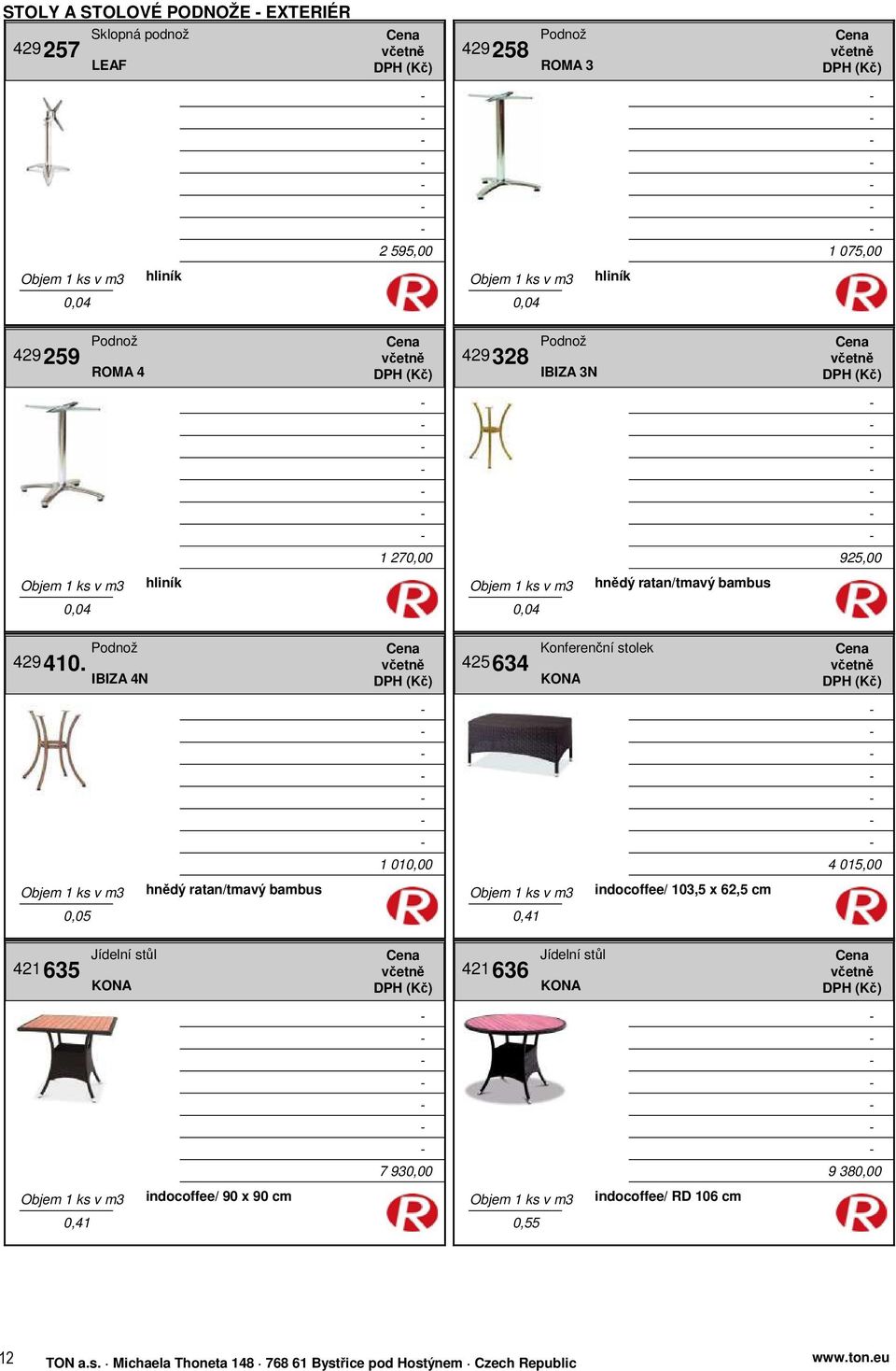 Podnož IBIZA 4N 425634 Konferenční stolek KONA 1 010,00 4 015,00 hnědý ratan/tmavý bambus indocoffee/ 103,5 x 62,5 cm 0,05 0,41 421635 Jídelní