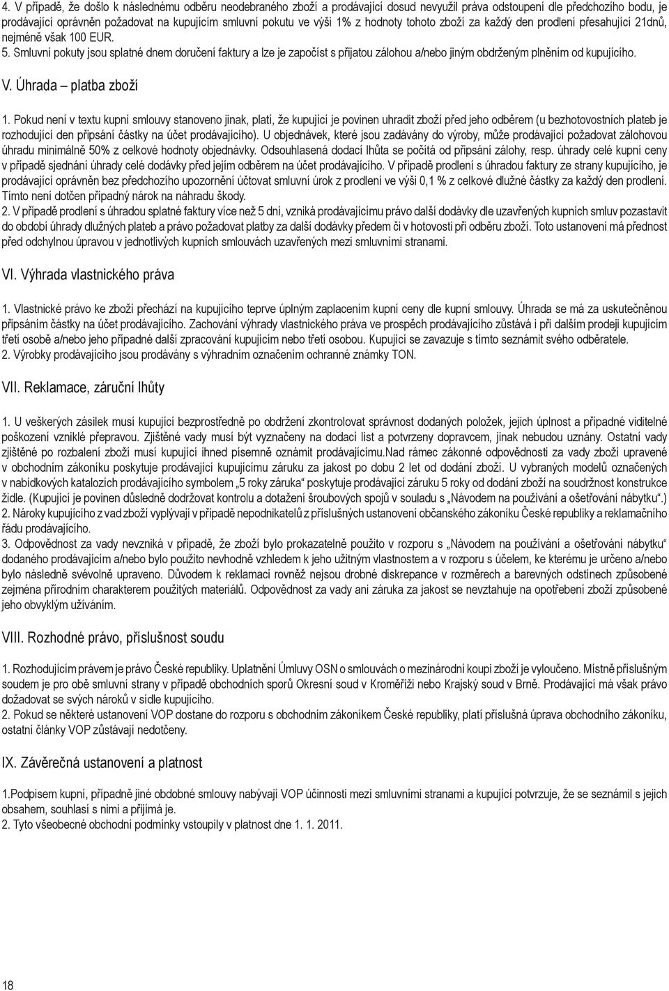 Smluvní pokuty jsou splatné dnem doručení faktury a lze je započíst s přijatou zálohou a/nebo jiným obdrženým plněním od kupujícího. V. Úhrada platba zboží 1.