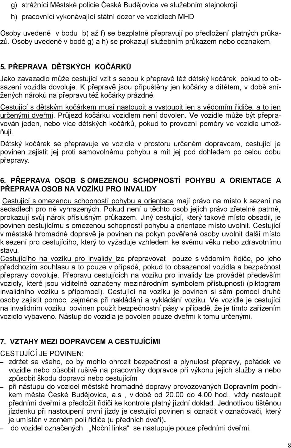 PŘEPRAVA DĚTSKÝCH KOČÁRKŮ Jako zavazadlo můţe cestující vzít s sebou k přepravě téţ dětský kočárek, pokud to obsazení vozidla dovoluje.