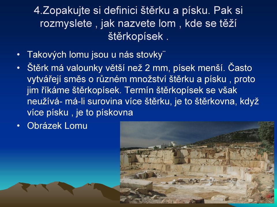 Takových lomu jsou u nás stovky Štěrk má valounky větší než 2 mm, písek menší.