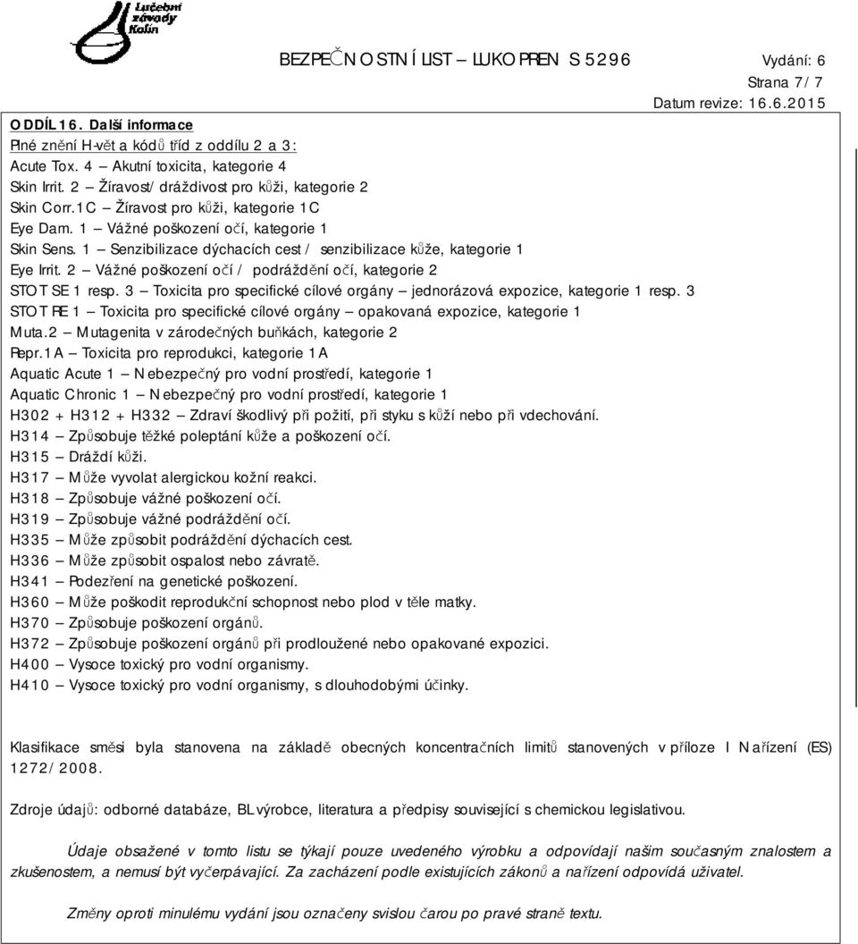 2 Vážné poškození očí / podráždění očí, kategorie 2 STOT SE 1 resp. 3 Toxicita pro specifické cílové orgány jednorázová expozice, kategorie 1 resp.