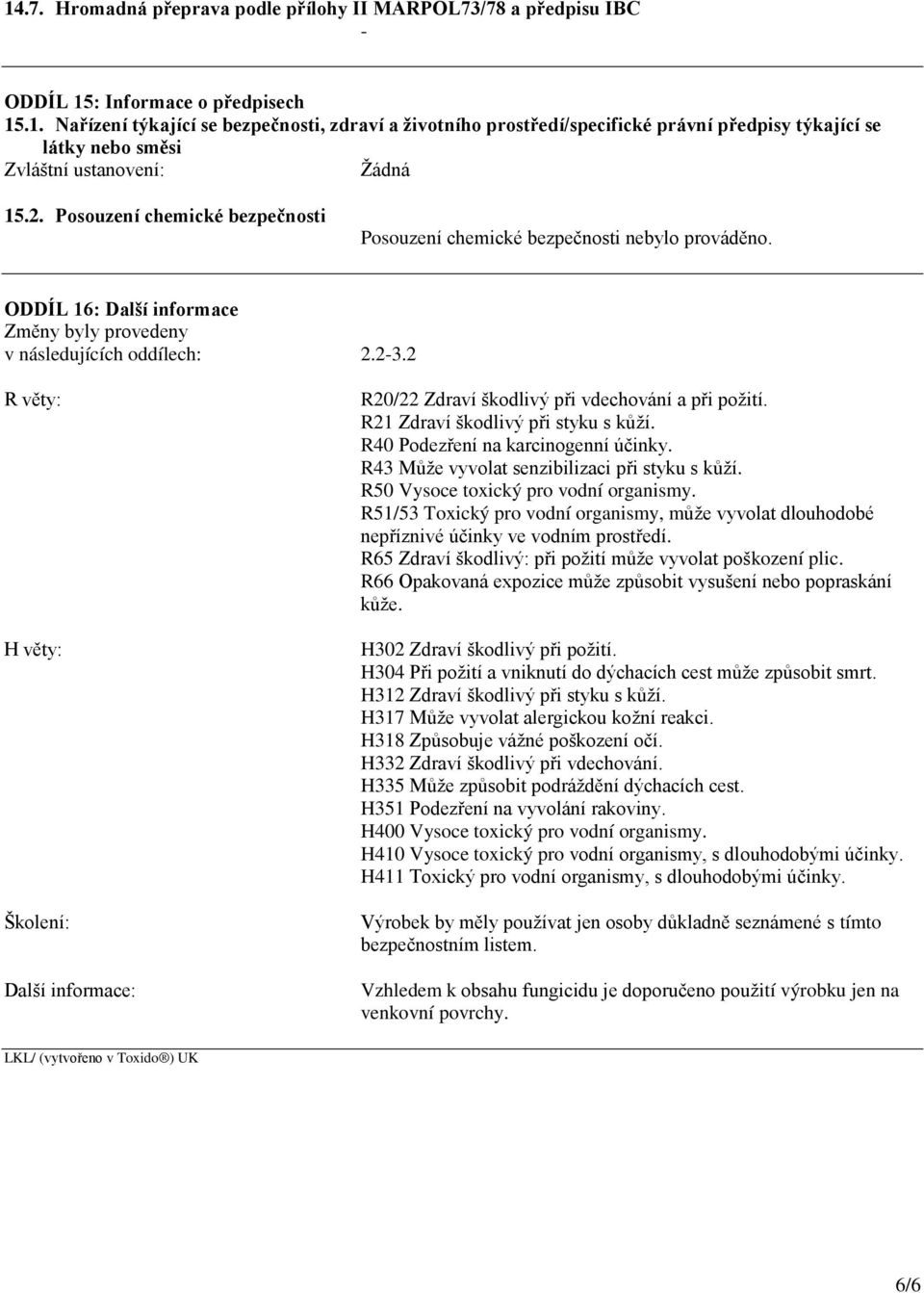2 R věty: H věty: Školení: Další informace: R20/22 Zdraví škodlivý při vdechování a při požití. R21 Zdraví škodlivý při styku s kůží. R40 Podezření na karcinogenní účinky.