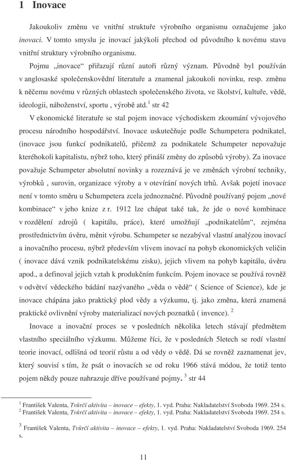 zmnu k nemu novému v rzných oblastech spoleenského života, ve školství, kultue, vd, ideologii, náboženství, sportu, výrob atd.