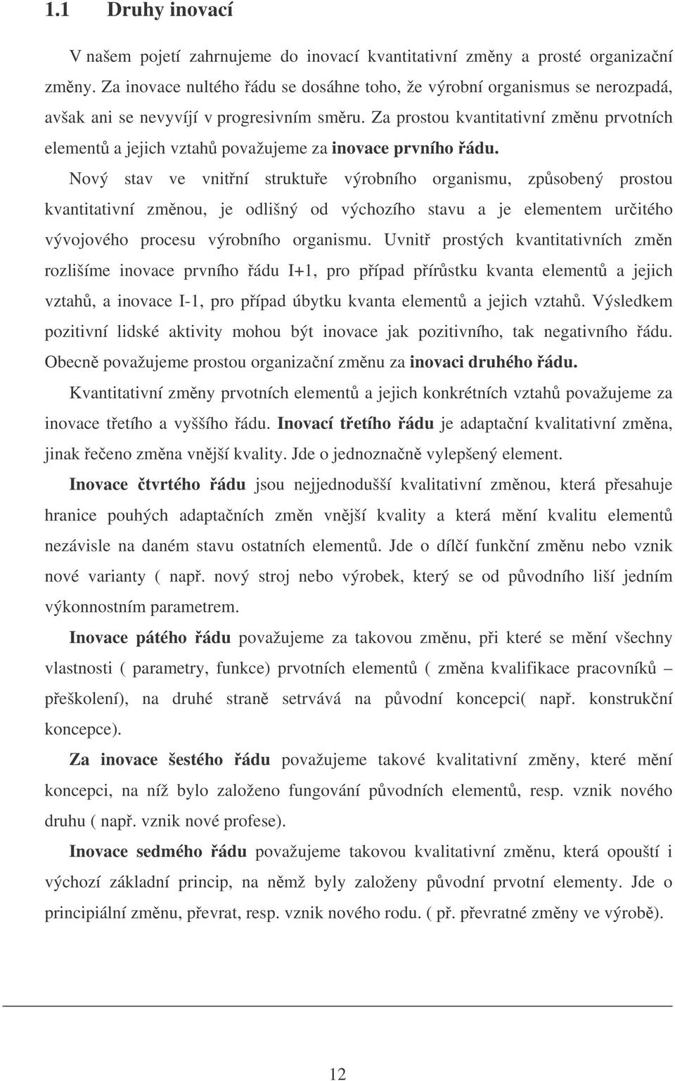 Za prostou kvantitativní zmnu prvotních element a jejich vztah považujeme za inovace prvního ádu.