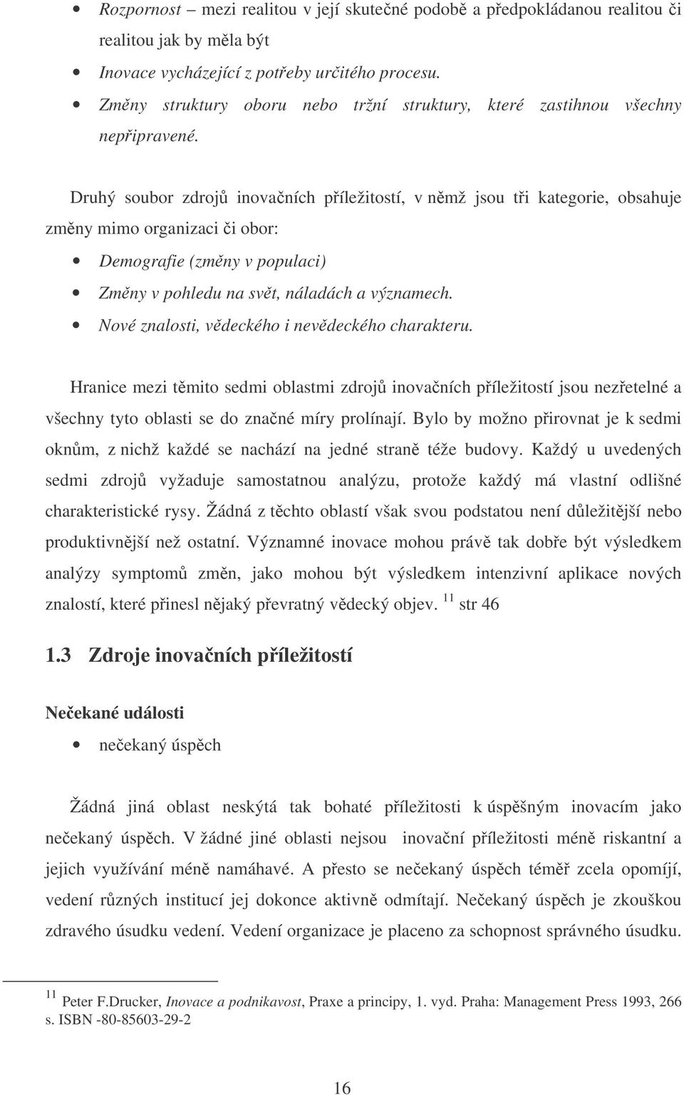 Druhý soubor zdroj inovaních píležitostí, v nmž jsou ti kategorie, obsahuje zmny mimo organizaci i obor: Demografie (zmny v populaci) Zmny v pohledu na svt, náladách a významech.