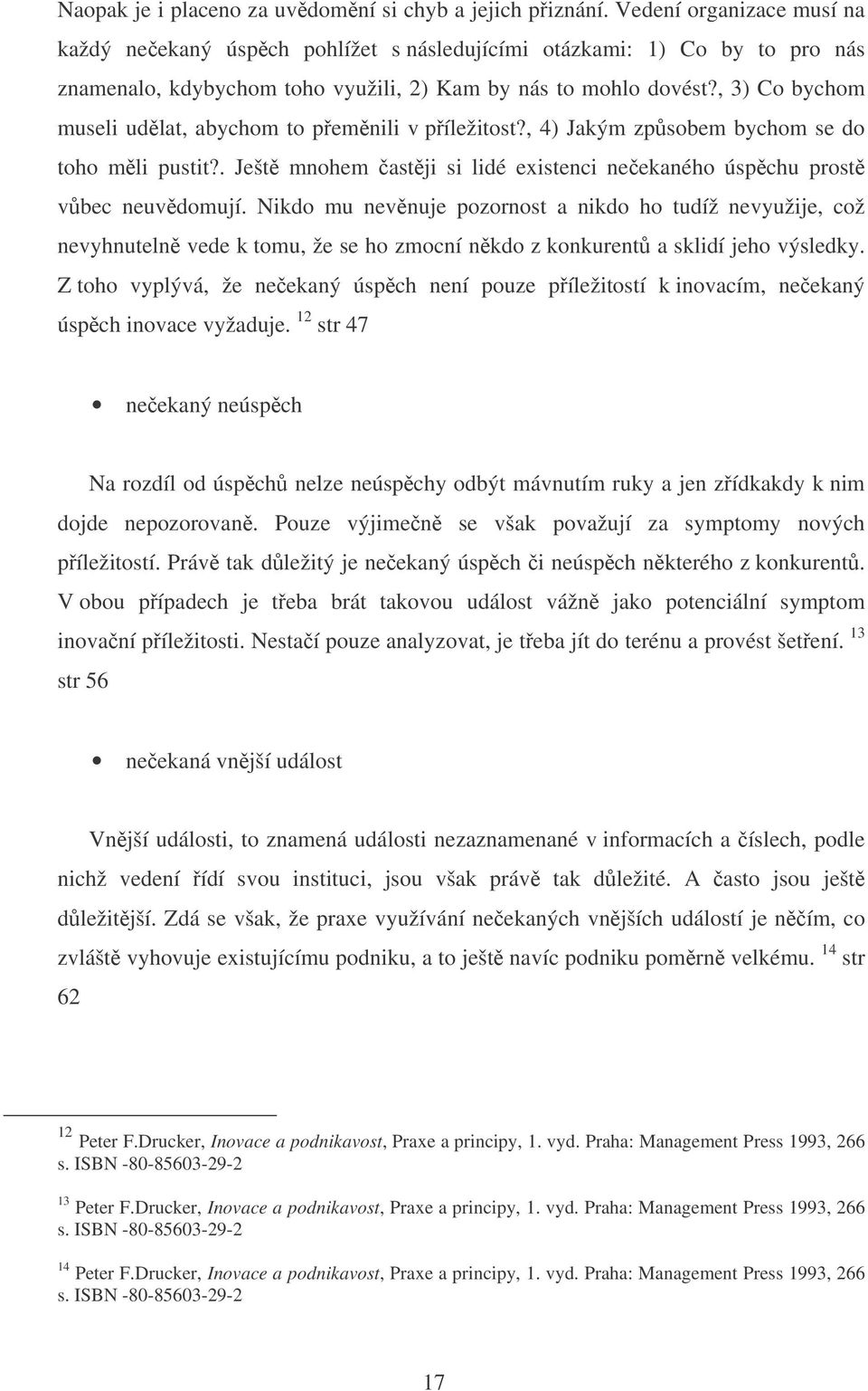 , 3) Co bychom museli udlat, abychom to pemnili v píležitost?, 4) Jakým zpsobem bychom se do toho mli pustit?. Ješt mnohem astji si lidé existenci neekaného úspchu prost vbec neuvdomují.