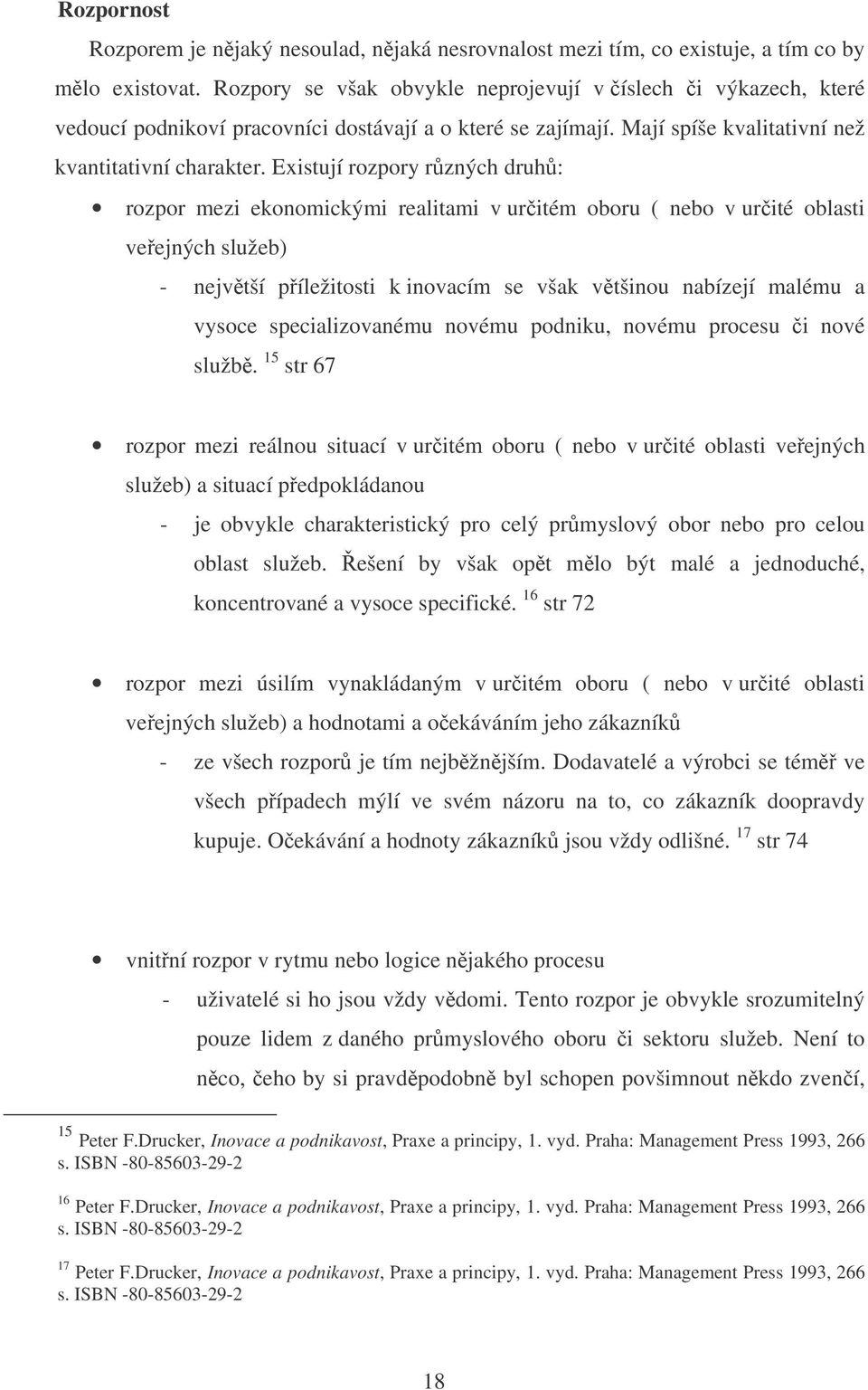 Existují rozpory rzných druh: rozpor mezi ekonomickými realitami v uritém oboru ( nebo v urité oblasti veejných služeb) - nejvtší píležitosti k inovacím se však vtšinou nabízejí malému a vysoce