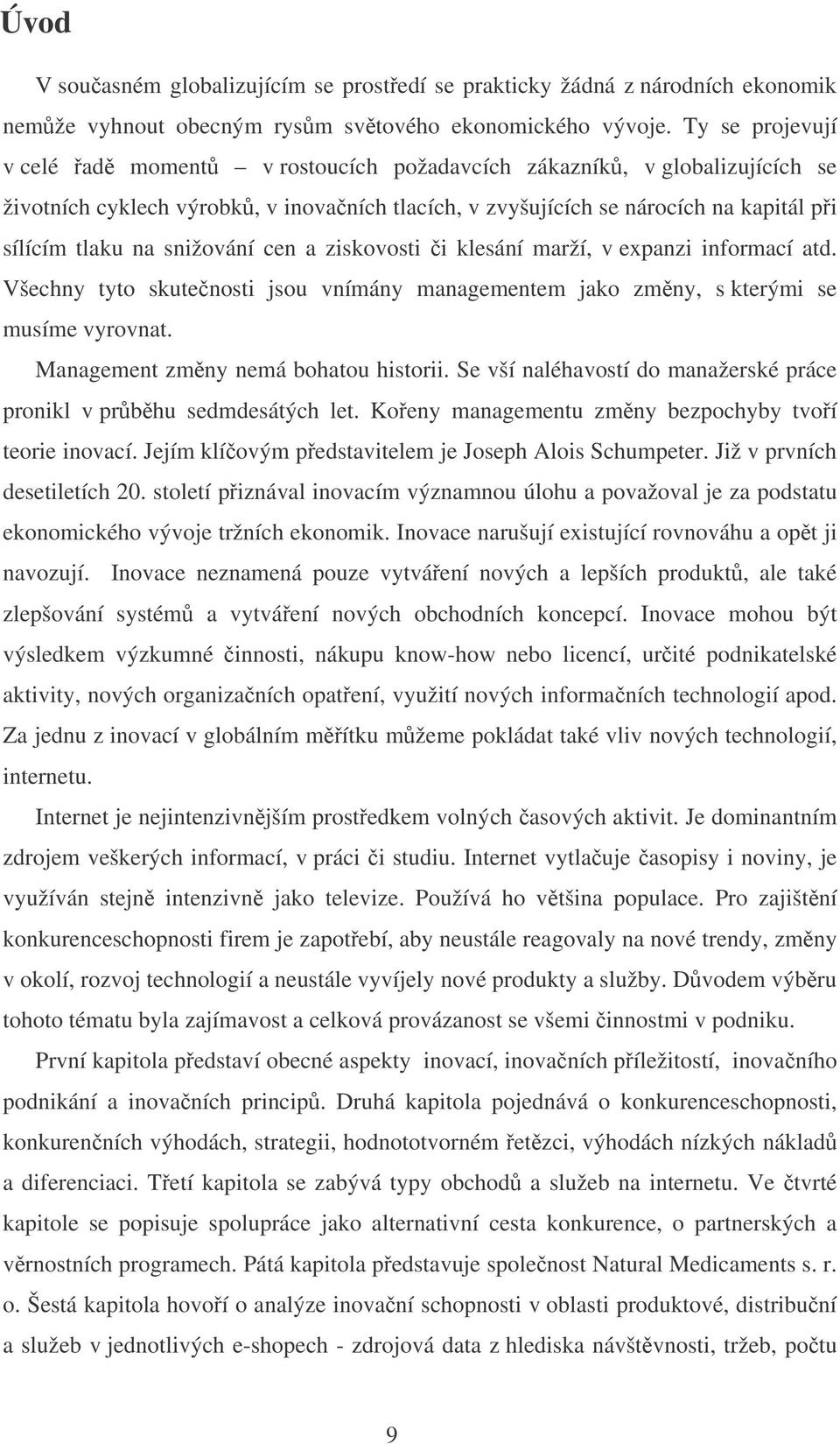 snižování cen a ziskovosti i klesání marží, v expanzi informací atd. Všechny tyto skutenosti jsou vnímány managementem jako zmny, s kterými se musíme vyrovnat. Management zmny nemá bohatou historii.