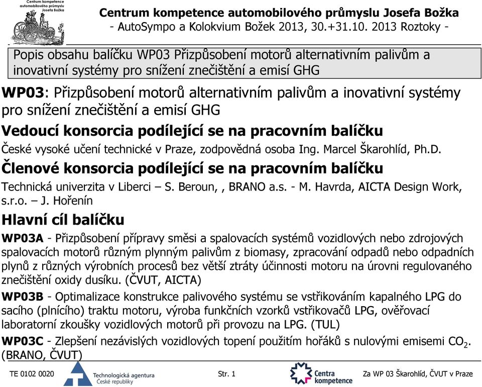 Členové konsorcia podílející se na pracovním balíčku Technická univerzita v Liberci S. Beroun,, BRANO a.s. - M. Havrda, AICTA Design Work, s.r.o. J.