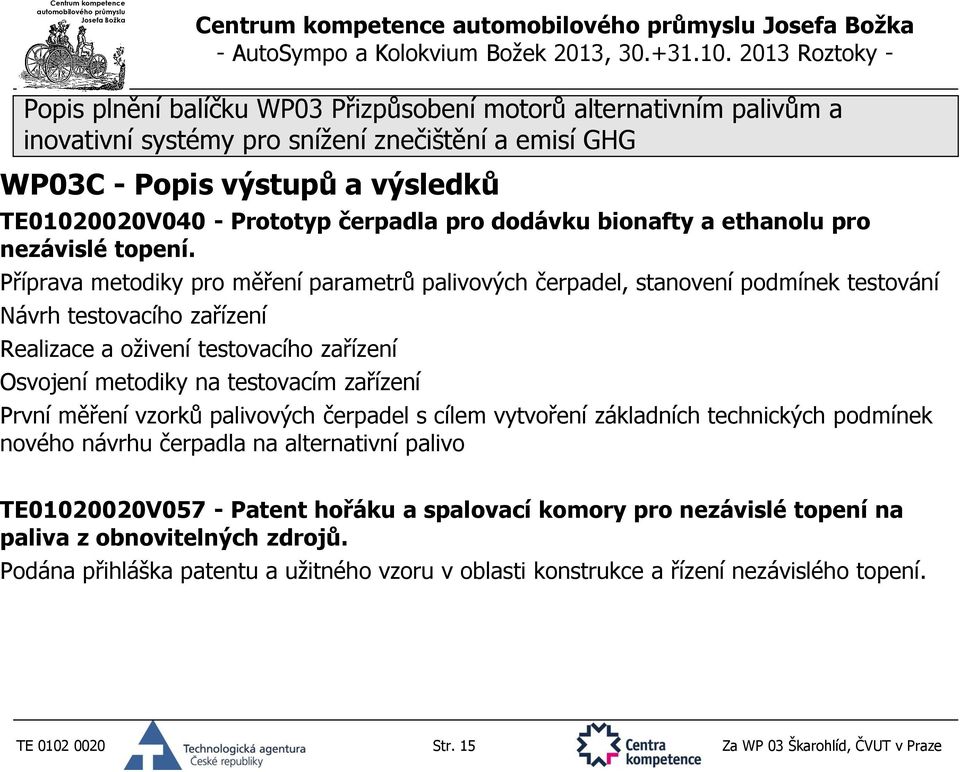 na testovacím zařízení První měření vzorků palivových čerpadel s cílem vytvoření základních technických podmínek nového návrhu čerpadla na alternativní palivo TE01020020V057 -