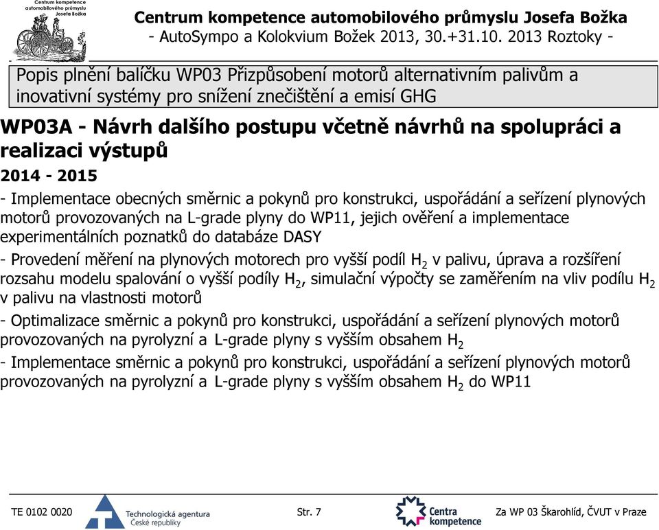 modelu spalování o vyšší podíly H 2, simulační výpočty se zaměřením na vliv podílu H 2 v palivu na vlastnosti motorů - Optimalizace směrnic a pokynů pro konstrukci, uspořádání a seřízení plynových