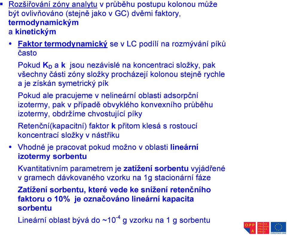 izotermy, pak v případě obvyklého konvexního průběhu izotermy, obdržíme chvostující píky Retenční(kapacitní) faktor k přitom klesá s rostoucí koncentrací složky v nástřiku Vhodné je pracovat pokud