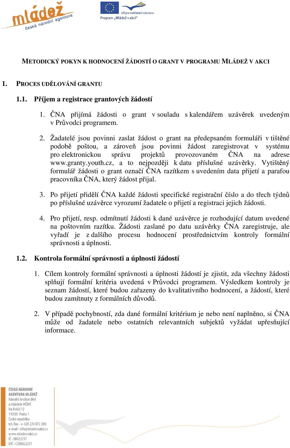 Žadatelé jsou povinni zaslat žádost o grant na předepsaném formuláři v tištěné podobě poštou, a zároveň jsou povinni žádost zaregistrovat v systému pro elektronickou správu projektů provozovaném ČNA