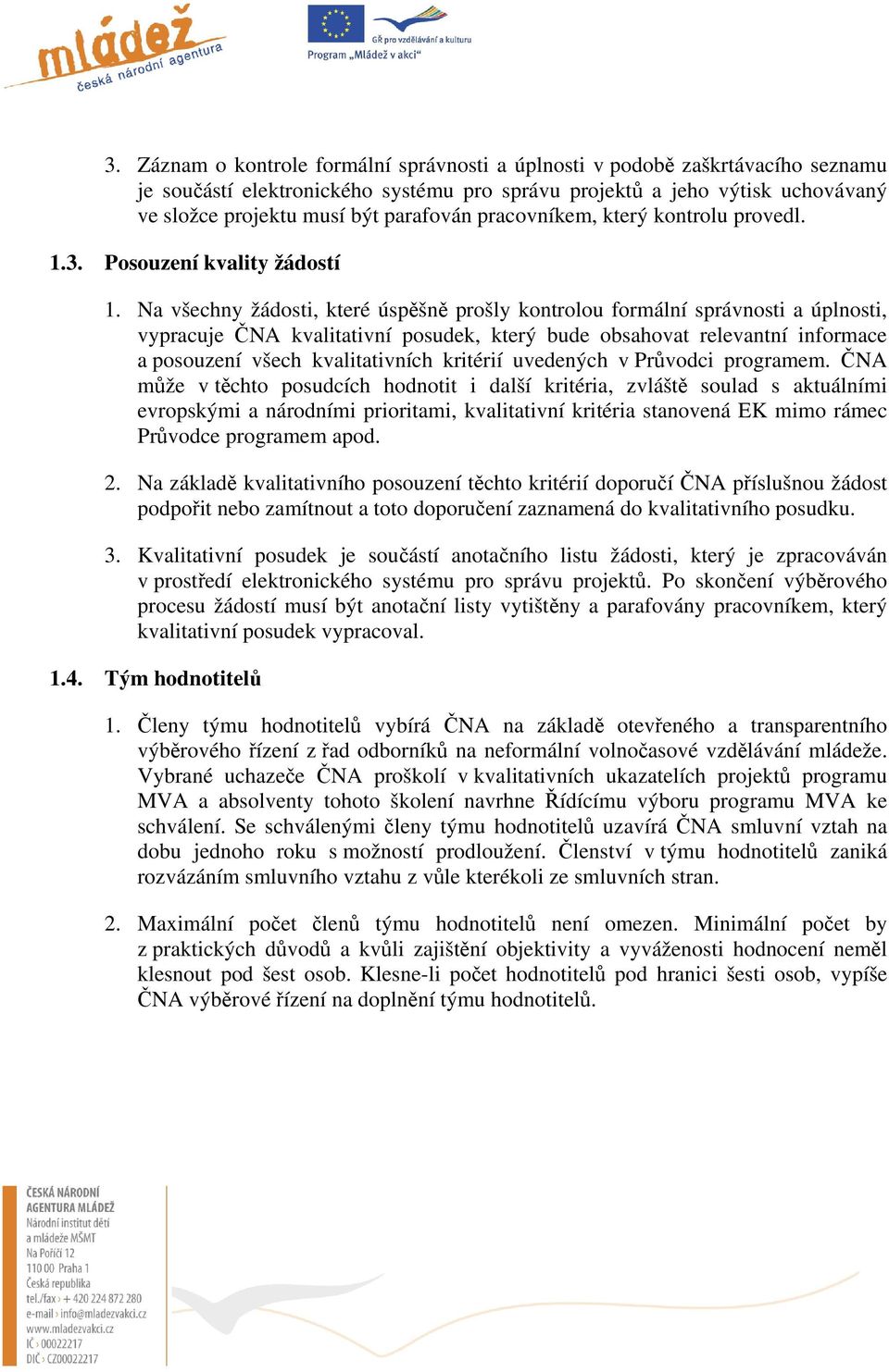 Na všechny žádosti, které úspěšně prošly kontrolou formální správnosti a úplnosti, vypracuje ČNA kvalitativní posudek, který bude obsahovat relevantní informace a posouzení všech kvalitativních