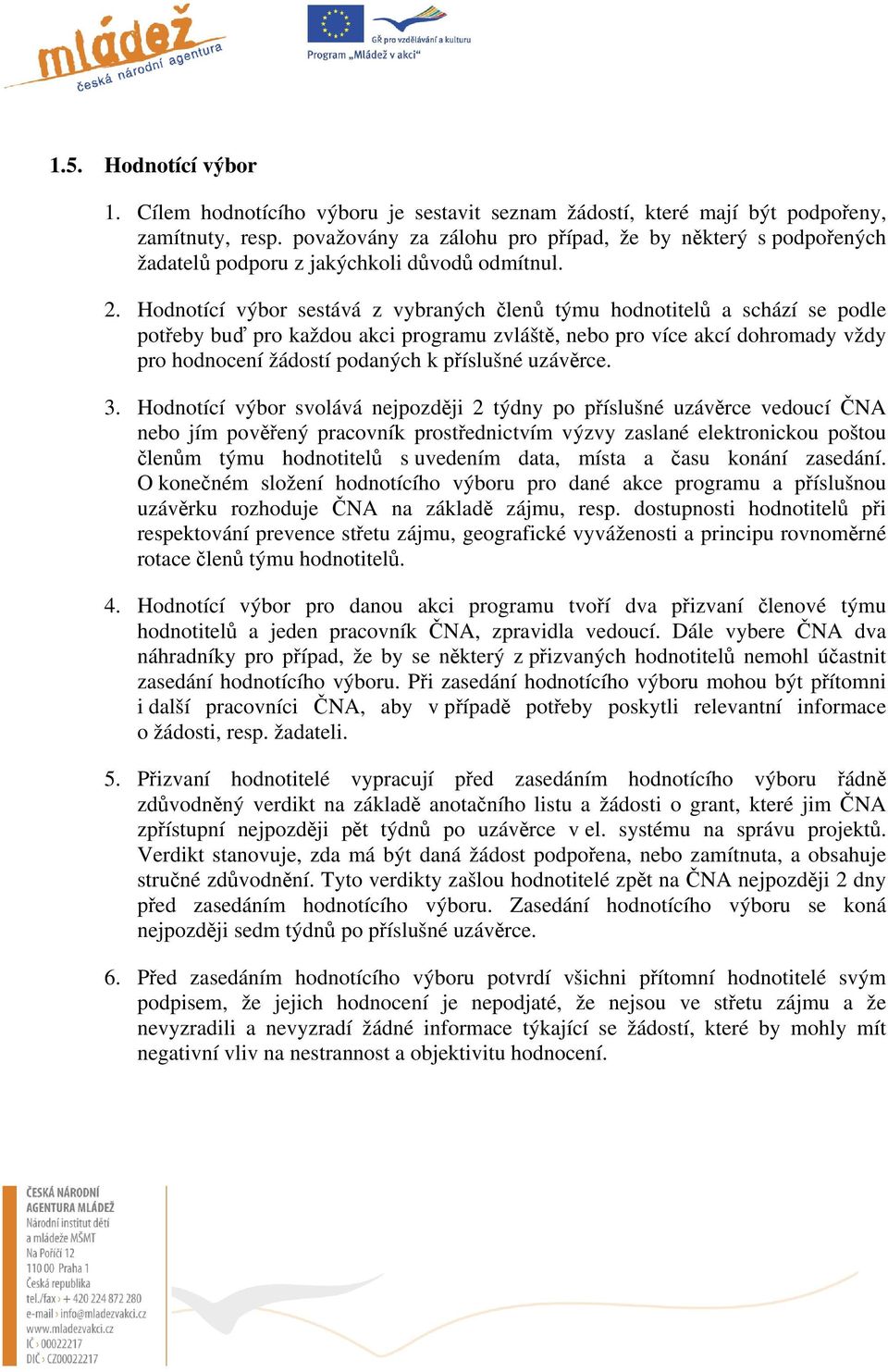 Hodnotící výbor sestává z vybraných členů týmu hodnotitelů a schází se podle potřeby buď pro každou akci programu zvláště, nebo pro více akcí dohromady vždy pro hodnocení žádostí podaných k příslušné