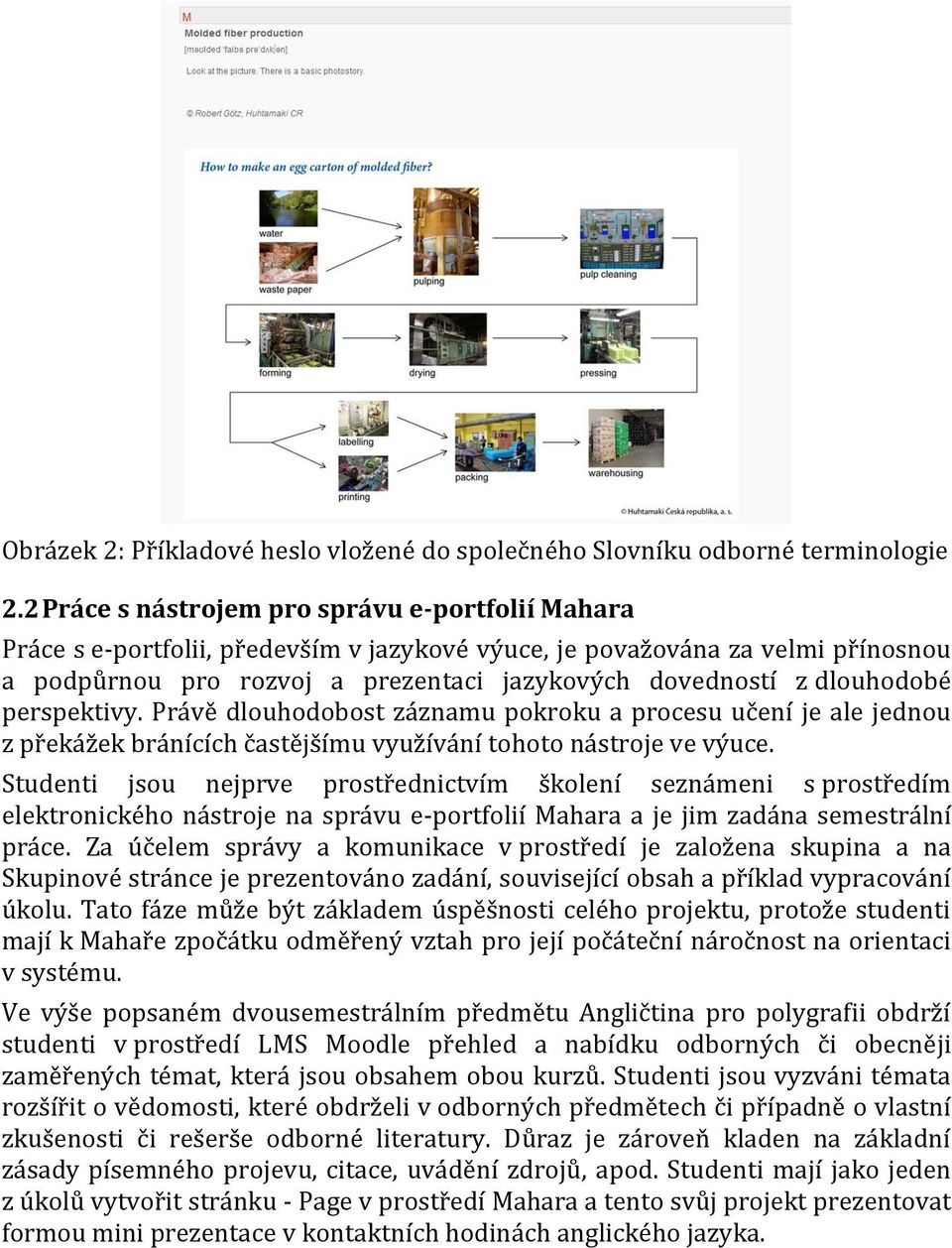 dlouhodobé perspektivy. Právě dlouhodobost záznamu pokroku a procesu učení je ale jednou z překážek bránících častějšímu využívání tohoto nástroje ve výuce.