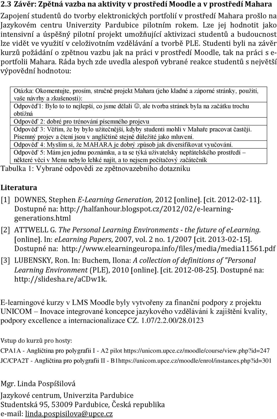 Studenti byli na závěr kurzů požádání o zpětnou vazbu jak na práci v prostředí Moodle, tak na práci s e- portfolii Mahara.