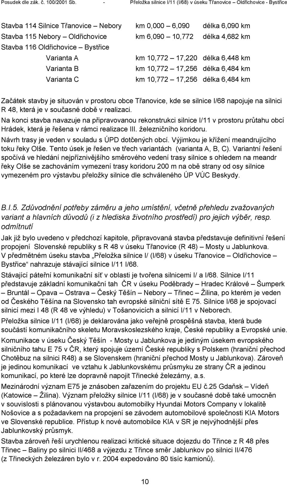 která je v současné době v realizaci. Na konci stavba navazuje na připravovanou rekonstrukci silnice I/11 v prostoru průtahu obcí Hrádek, která je řešena v rámci realizace III. železničního koridoru.