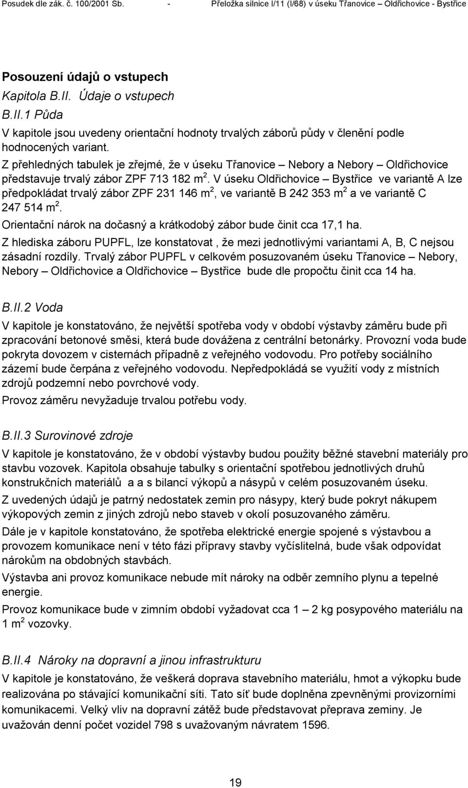 V úseku Oldřichovice Bystřice ve variantě A lze předpokládat trvalý zábor ZPF 231 146 m 2, ve variantě B 242 353 m 2 a ve variantě C 247 514 m 2.