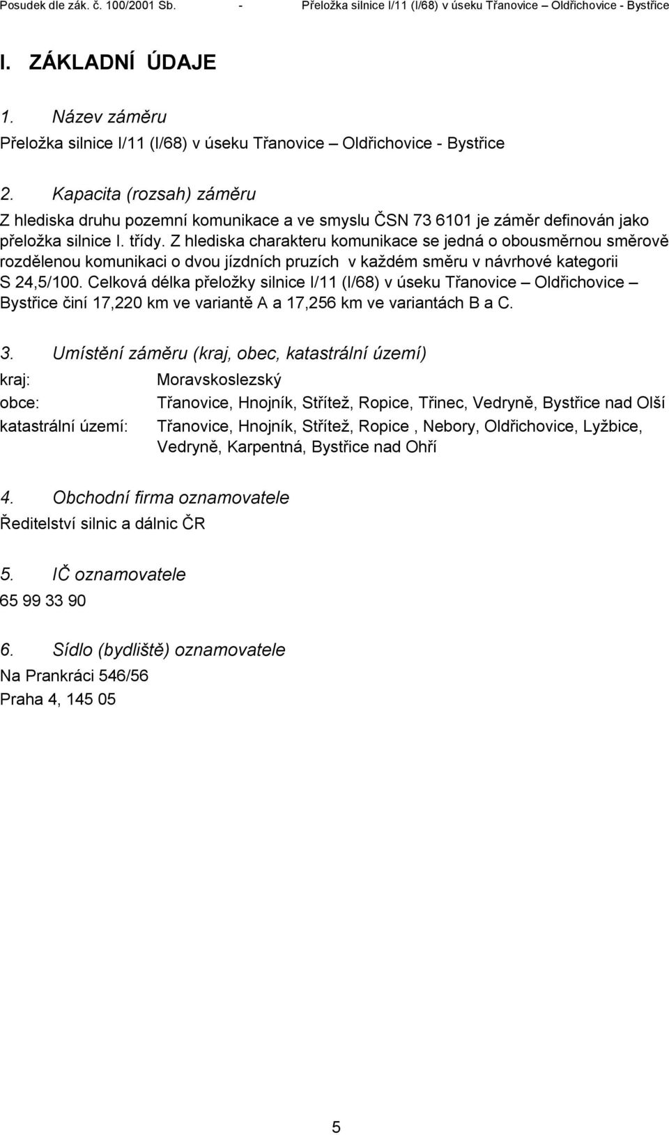 Z hlediska charakteru komunikace se jedná o obousměrnou směrově rozdělenou komunikaci o dvou jízdních pruzích v každém směru v návrhové kategorii S 24,5/100.