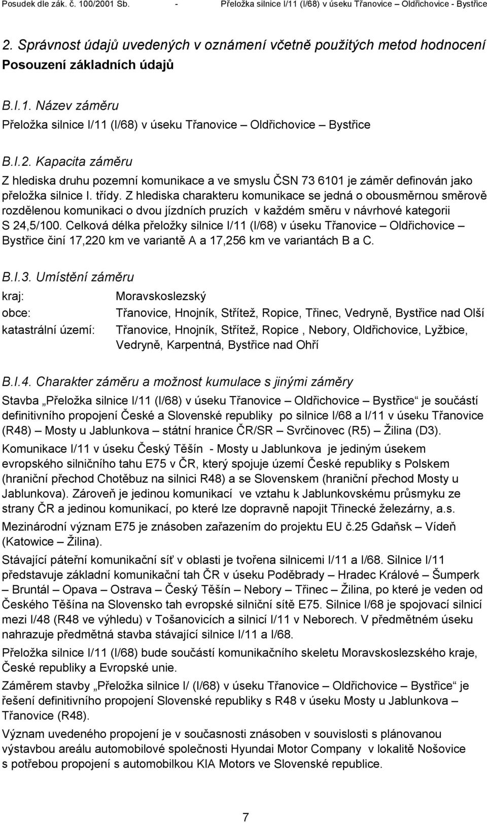 Celková délka přeložky silnice I/11 (I/68) v úseku Třanovice Oldřichovice Bystřice činí 17,220 km ve variantě A a 17,256 km ve variantách B a C. B.I.3.